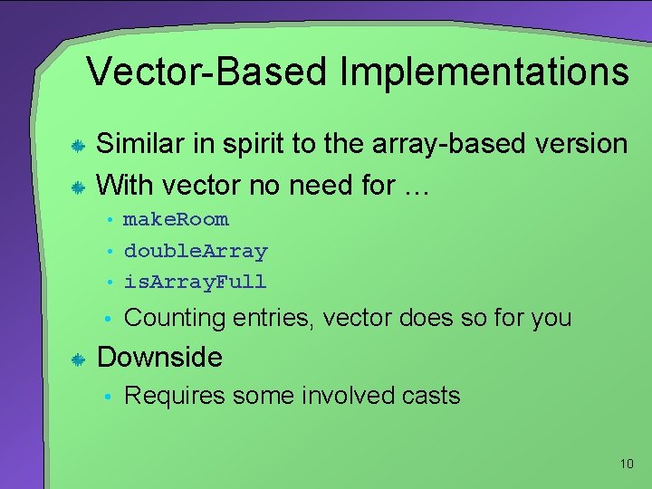 Vector-Based Implementations Similar in spirit to the array-based version With vector no need for