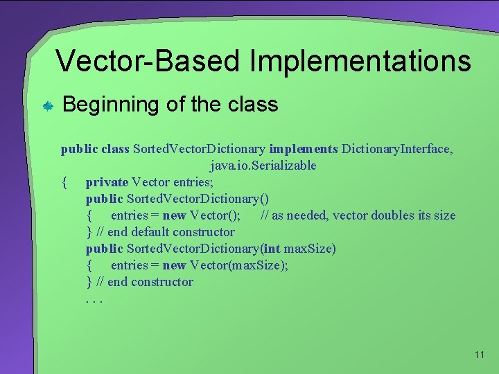 Vector-Based Implementations Beginning of the class public class Sorted. Vector. Dictionary implements Dictionary. Interface,