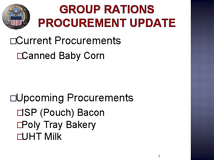 GROUP RATIONS PROCUREMENT UPDATE �Current Procurements �Canned Baby Corn �Upcoming Procurements �ISP (Pouch) Bacon