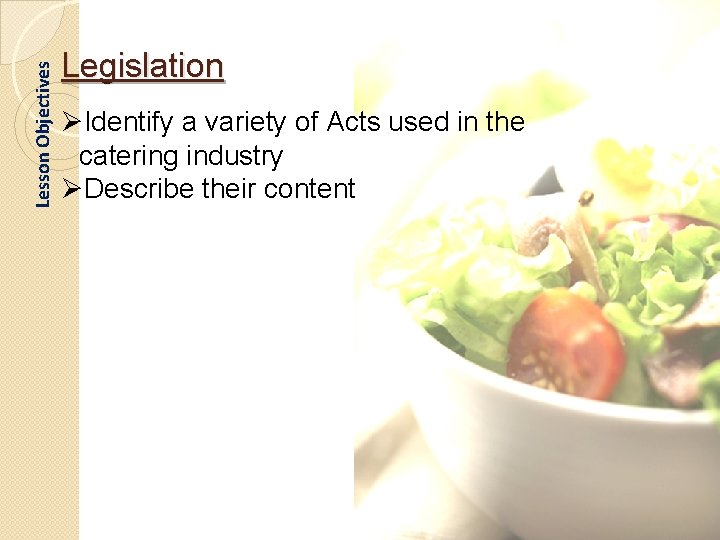 Lesson Objectives Legislation ØIdentify a variety of Acts used in the catering industry ØDescribe