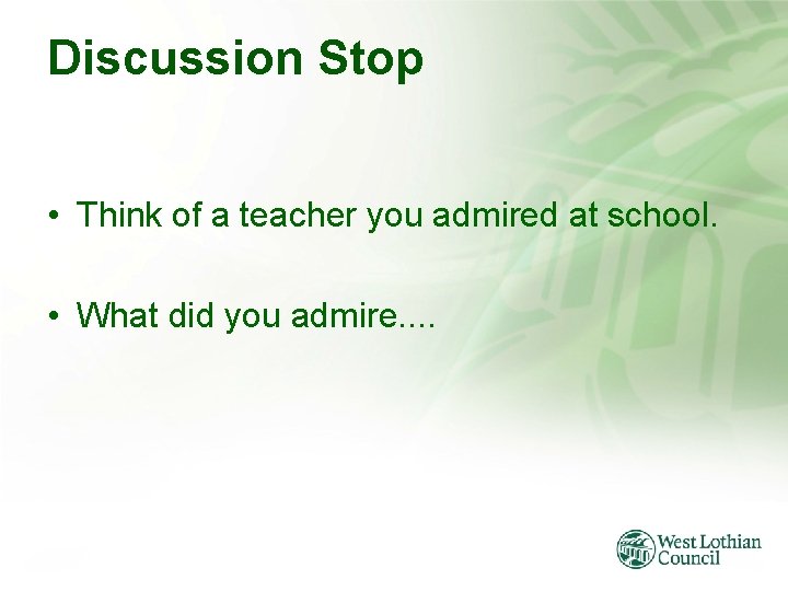 Discussion Stop • Think of a teacher you admired at school. • What did