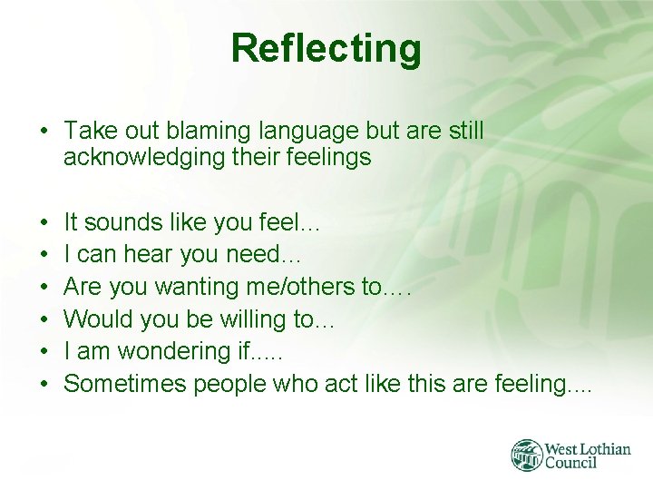 Reflecting • Take out blaming language but are still acknowledging their feelings • •