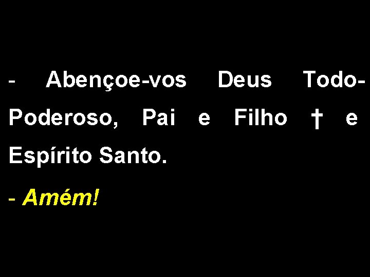 - Abençoe-vos Poderoso, Pai Espírito Santo. - Amém! Deus e Filho Todo† e 