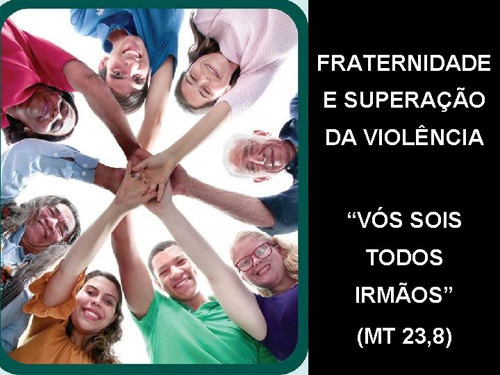 FRATERNIDADE E SUPERAÇÃO DA VIOLÊNCIA “VÓS SOIS TODOS IRMÃOS” (MT 23, 8) 