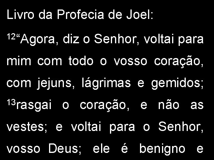 Livro da Profecia de Joel: 12“Agora, diz o Senhor, voltai para mim com todo