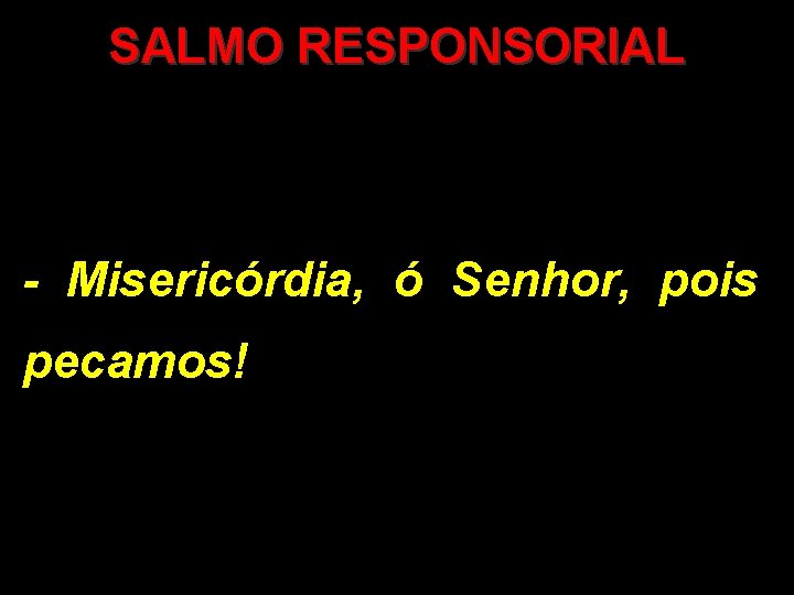 SALMO RESPONSORIAL - Misericórdia, ó Senhor, pois pecamos! 