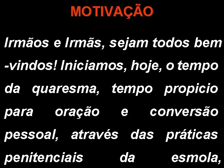 MOTIVAÇÃO Irmãos e Irmãs, sejam todos bem -vindos! Iniciamos, hoje, o tempo da quaresma,