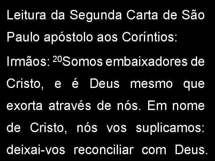 Leitura da Segunda Carta de São Paulo apóstolo aos Coríntios: 20 Irmãos: Somos embaixadores