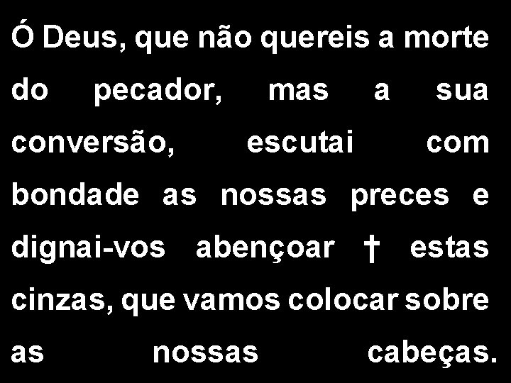 Ó Deus, que não quereis a morte do pecador, conversão, mas escutai a sua