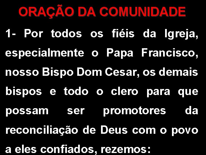 ORAÇÃO DA COMUNIDADE 1 - Por todos os fiéis da Igreja, especialmente o Papa