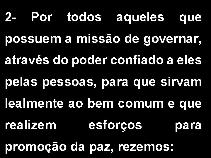 2 - Por todos aqueles que possuem a missão de governar, através do poder