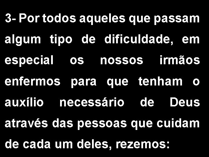 3 - Por todos aqueles que passam algum tipo de dificuldade, em especial os