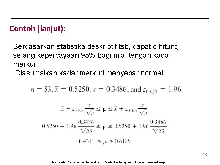 Contoh (lanjut): Berdasarkan statistika deskriptif tsb, dapat dihitung selang kepercayaan 95% bagi nilai tengah