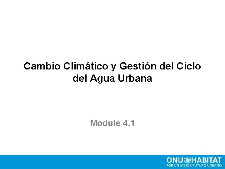 Cambio Climático y Gestión del Ciclo del Agua Urbana Module 4. 1 