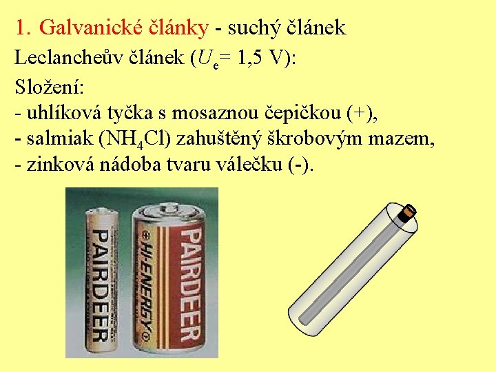 1. Galvanické články - suchý článek Leclancheův článek (Ue= 1, 5 V): Složení: -