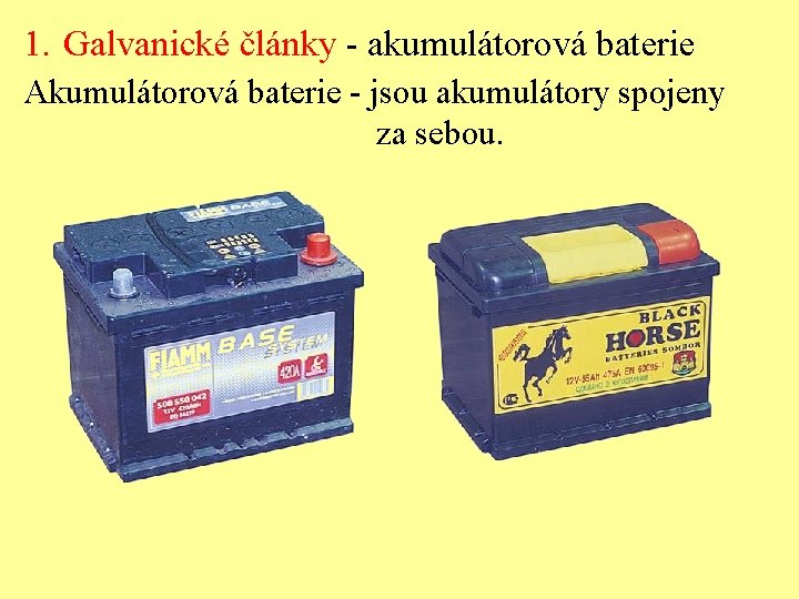 1. Galvanické články - akumulátorová baterie Akumulátorová baterie - jsou akumulátory spojeny za sebou.