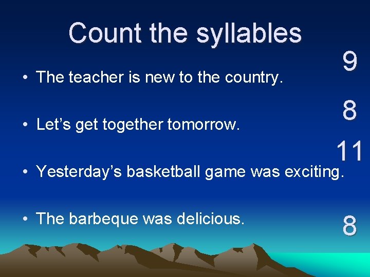 Count the syllables • The teacher is new to the country. • Let’s get