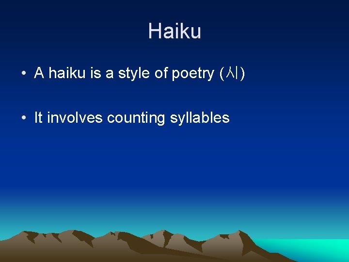 Haiku • A haiku is a style of poetry (시) • It involves counting