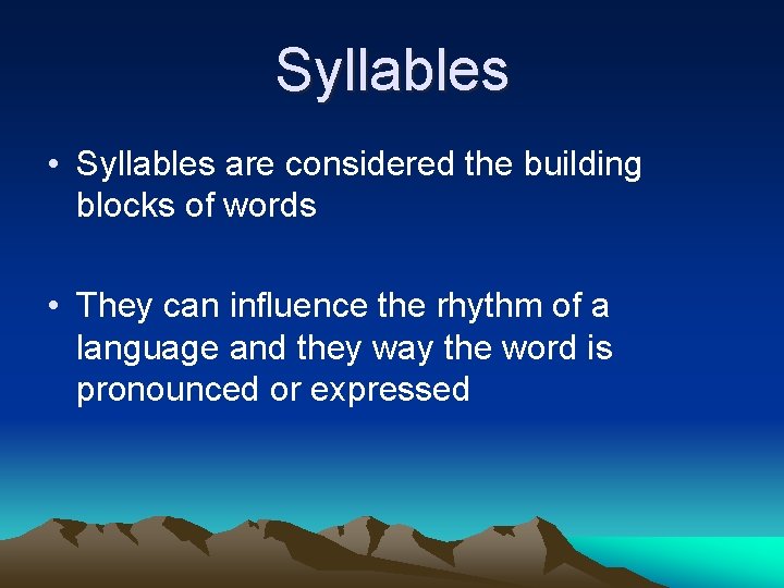 Syllables • Syllables are considered the building blocks of words • They can influence
