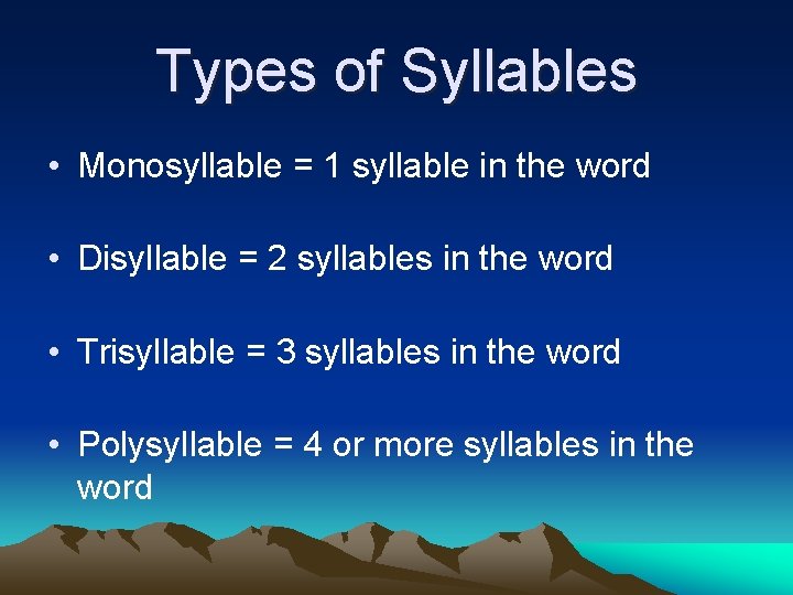 Types of Syllables • Monosyllable = 1 syllable in the word • Disyllable =