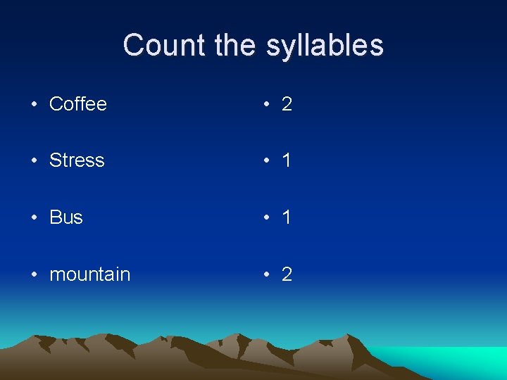 Count the syllables • Coffee • 2 • Stress • 1 • Bus •