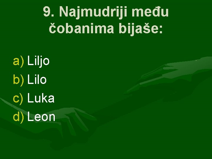 9. Najmudriji među čobanima bijaše: a) Liljo b) Lilo c) Luka d) Leon 