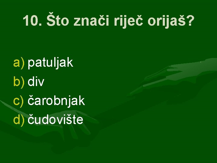 10. Što znači riječ orijaš? a) patuljak b) div c) čarobnjak d) čudovište 