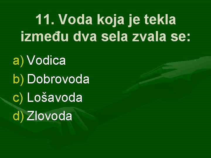 11. Voda koja je tekla između dva sela zvala se: a) Vodica b) Dobrovoda