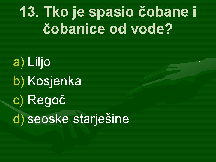 13. Tko je spasio čobane i čobanice od vode? a) Liljo b) Kosjenka c)