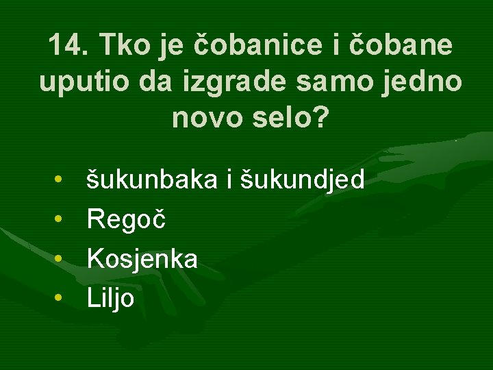 14. Tko je čobanice i čobane uputio da izgrade samo jedno novo selo? •