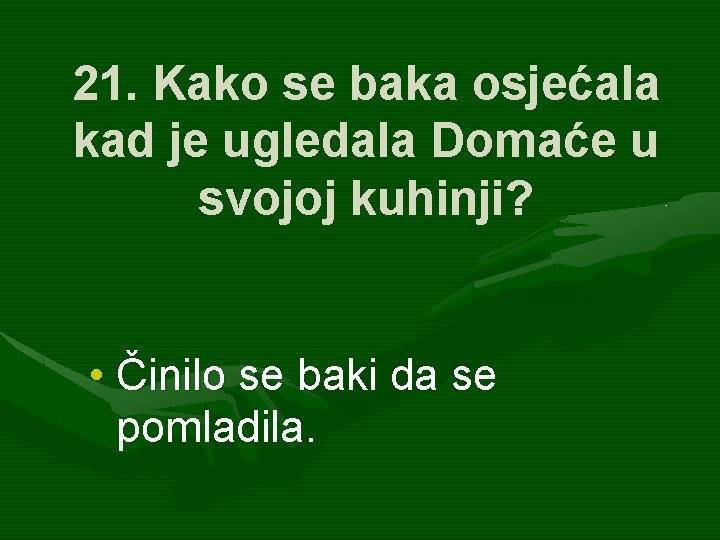 21. Kako se baka osjećala kad je ugledala Domaće u svojoj kuhinji? • Činilo