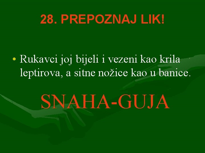 28. PREPOZNAJ LIK! • Rukavci joj bijeli i vezeni kao krila leptirova, a sitne