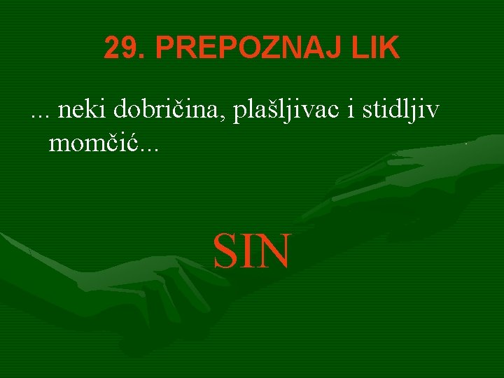 29. PREPOZNAJ LIK. . . neki dobričina, plašljivac i stidljiv momčić. . . SIN