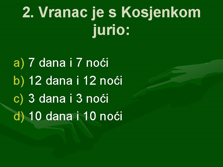 2. Vranac je s Kosjenkom jurio: a) 7 dana i 7 noći b) 12