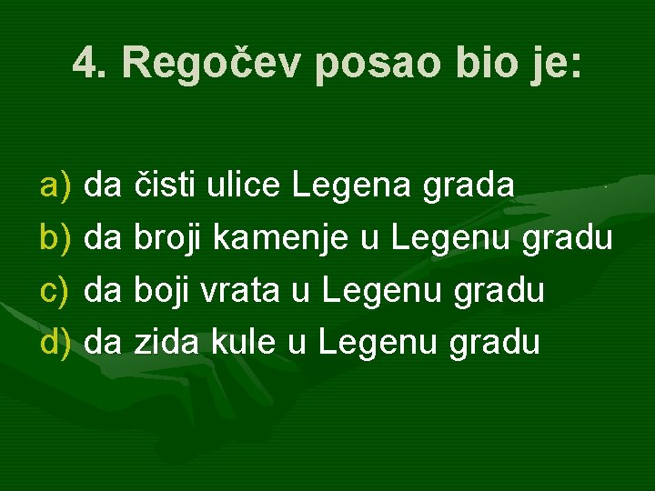 4. Regočev posao bio je: a) da čisti ulice Legena grada b) da broji