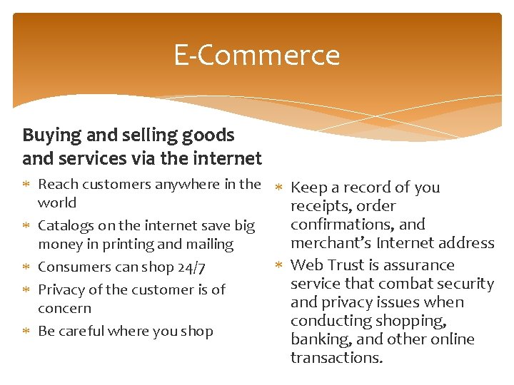 E-Commerce Buying and selling goods and services via the internet Reach customers anywhere in