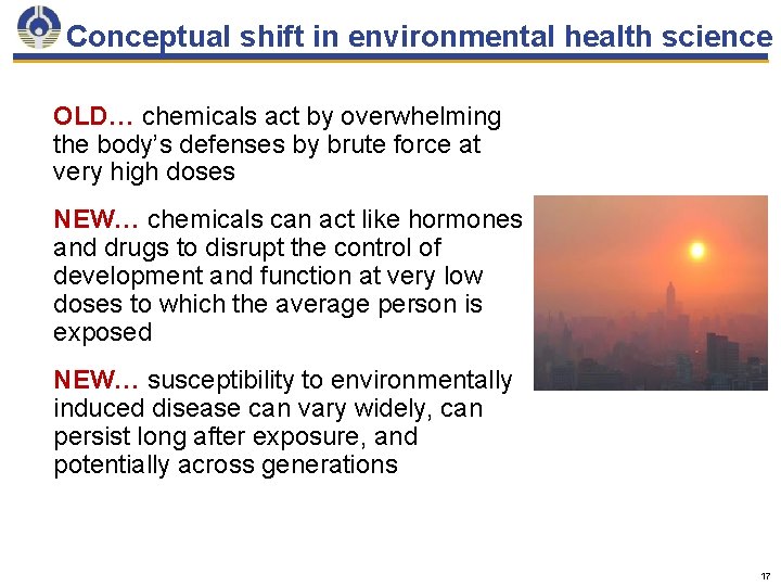 Conceptual shift in environmental health science OLD… chemicals act by overwhelming the body’s defenses