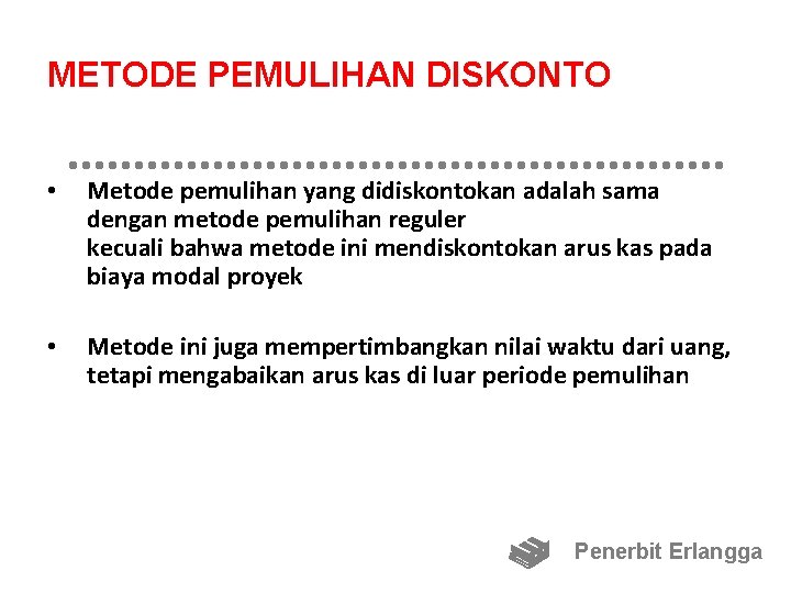 METODE PEMULIHAN DISKONTO • Metode pemulihan yang didiskontokan adalah sama dengan metode pemulihan reguler