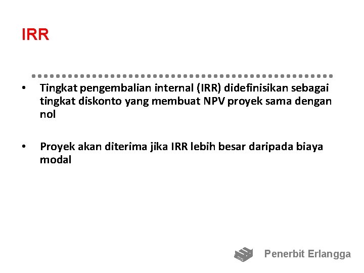 IRR • Tingkat pengembalian internal (IRR) didefinisikan sebagai tingkat diskonto yang membuat NPV proyek