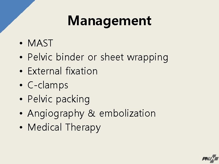 Management • • MAST Pelvic binder or sheet wrapping External fixation C-clamps Pelvic packing