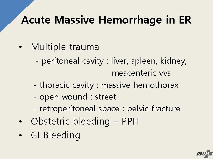 Acute Massive Hemorrhage in ER • Multiple trauma - peritoneal cavity : liver, spleen,