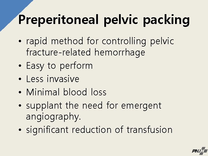 Preperitoneal pelvic packing • rapid method for controlling pelvic fracture-related hemorrhage • Easy to