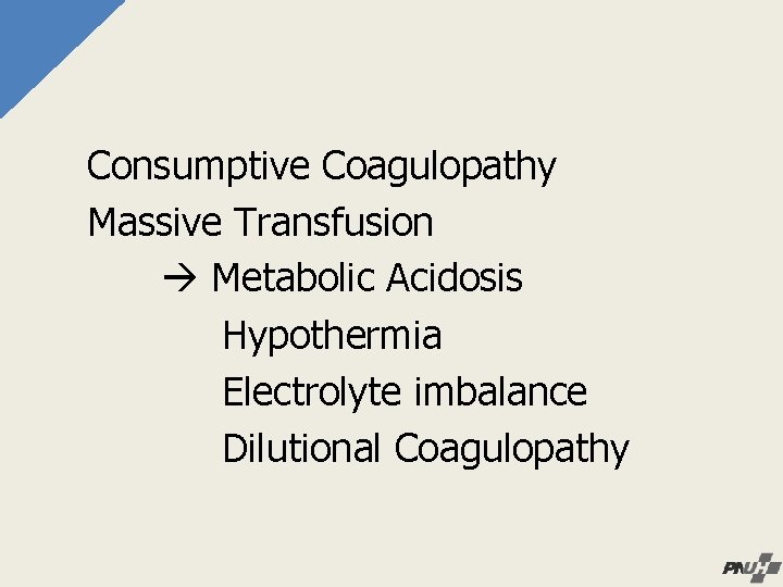 Consumptive Coagulopathy Massive Transfusion Metabolic Acidosis Hypothermia Electrolyte imbalance Dilutional Coagulopathy 