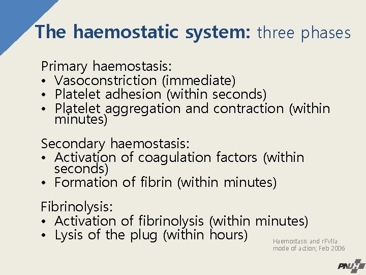 The haemostatic system: three phases Primary haemostasis: • Vasoconstriction (immediate) • Platelet adhesion (within