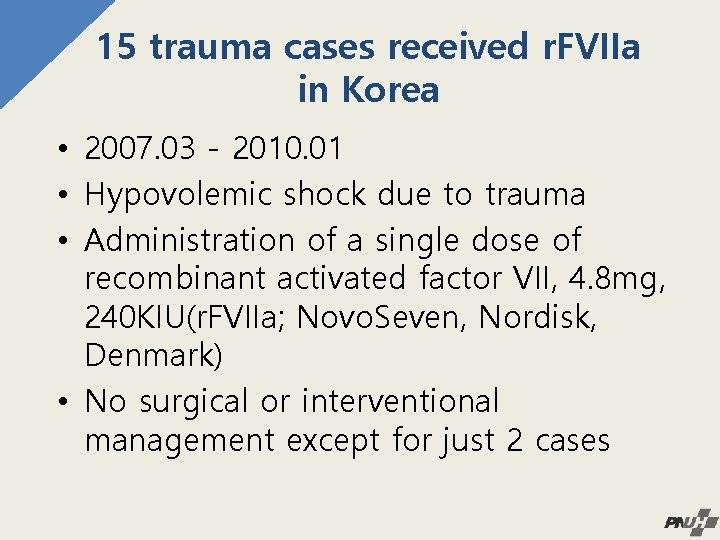 15 trauma cases received r. FVIIa in Korea • 2007. 03 - 2010. 01