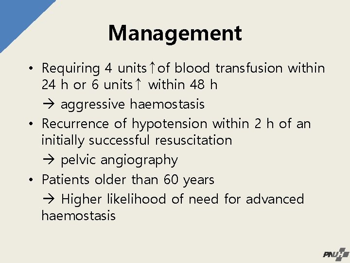 Management • Requiring 4 units↑of blood transfusion within 24 h or 6 units↑ within