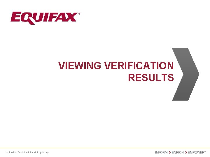 VIEWING VERIFICATION RESULTS © Equifax Confidential and Proprietary 