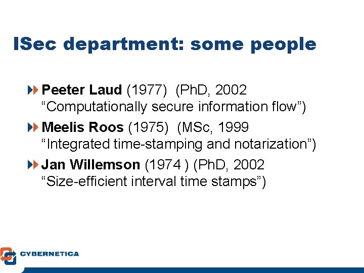 ISec department: some people Peeter Laud (1977) (Ph. D, 2002 “Computationally secure information flow”)