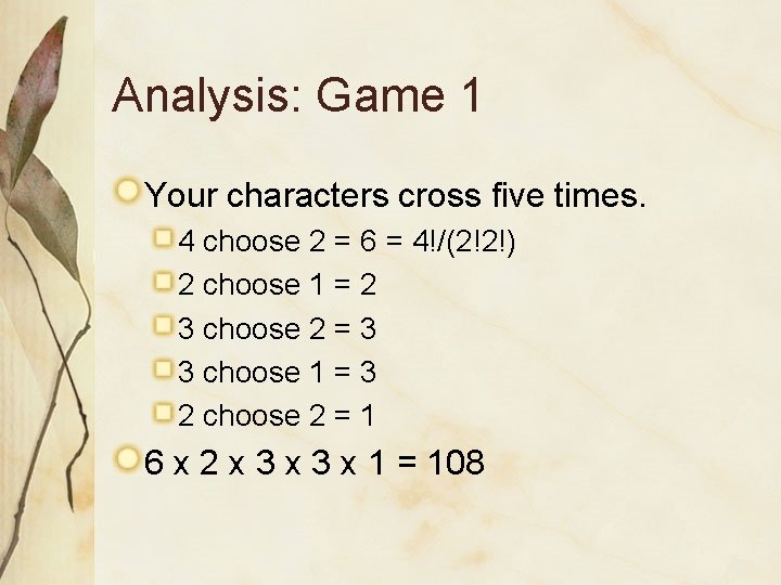 Analysis: Game 1 Your characters cross five times. 4 choose 2 = 6 = Analysis: Game 1 Your characters cross five times. 4 choose 2 = 6 =