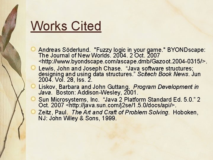 Works Cited Andreas Söderlund. "Fuzzy logic in your game. " BYONDscape: The Journal of Works Cited Andreas Söderlund. "Fuzzy logic in your game. " BYONDscape: The Journal of
